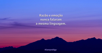 Razão e emoção nunca falaram a mesma linguagem