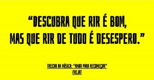 "Descubra que rir é bom, mas que rir de tudo é desespero.”