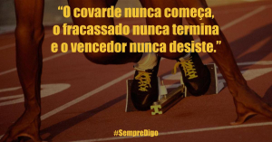 “O covarde nunca começa, o fracassado nunca termina e o vencedor nunca desiste.”