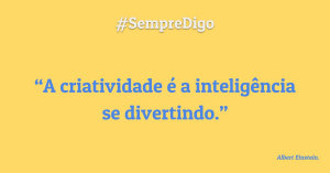 'A criatividade é a inteligência se divertindo.'