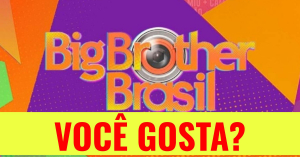 Você gosta do Big Brother Brasil?